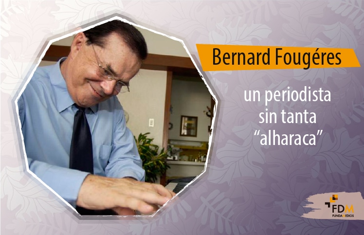 Bernard Fougeres: un periodista sin tanta “alharaca”